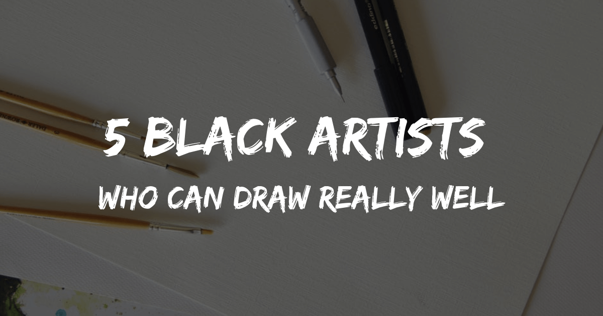 5 Black Artists Who Can Draw Really Well