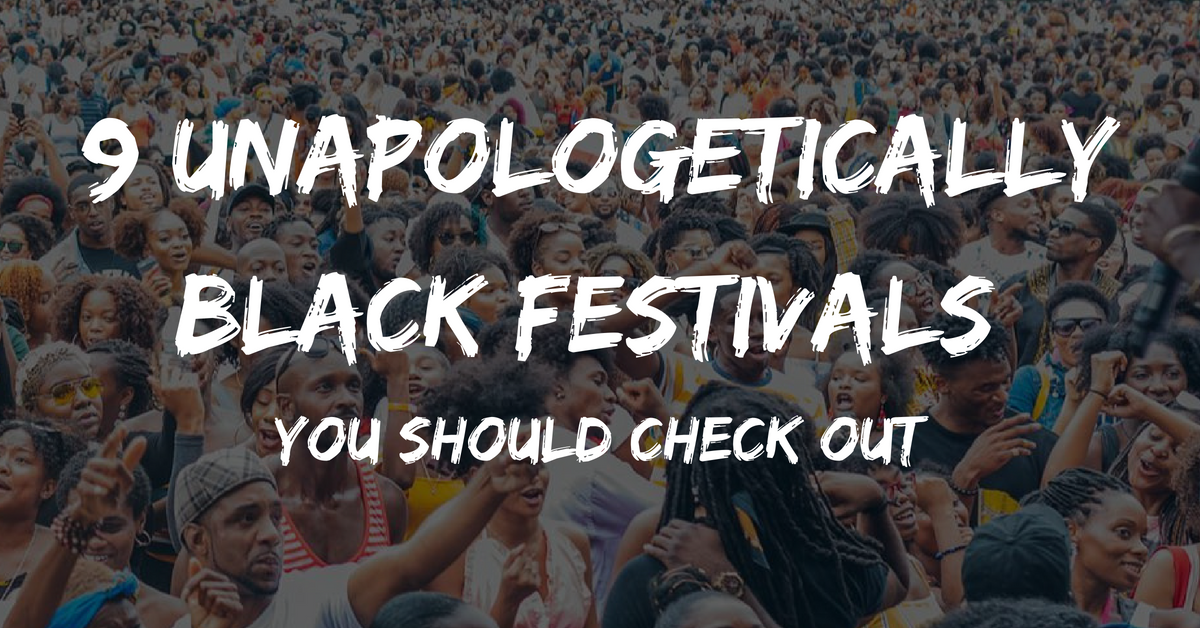 9 Unapologetically Black Festivals You Should Check Out