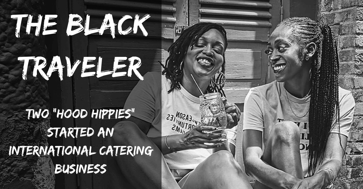 The Black Traveler: Two "Hood Hippies" Started An International Catering Business