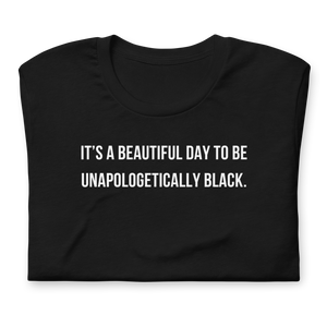 BEAUTIFUL DAY TO BE UNAPOLOGETICALLY BLACK T-SHIRT